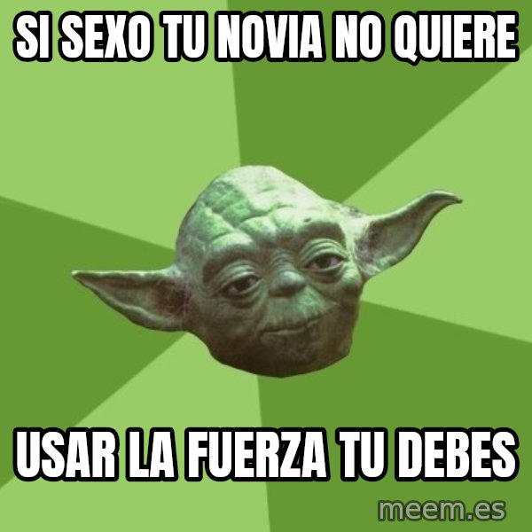 Advice Yoda Gives meme: si sexo tu novia no quiere / usar la fuerza tu debes