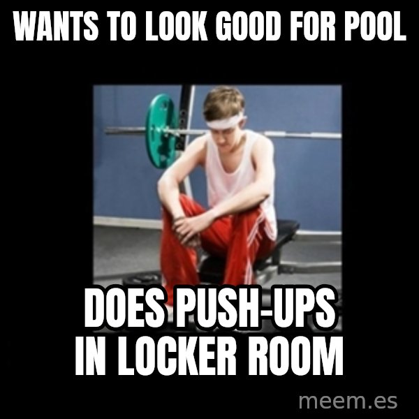 Annoying Gym Newbie meme: wants to look good for pool / does push-ups in locker room