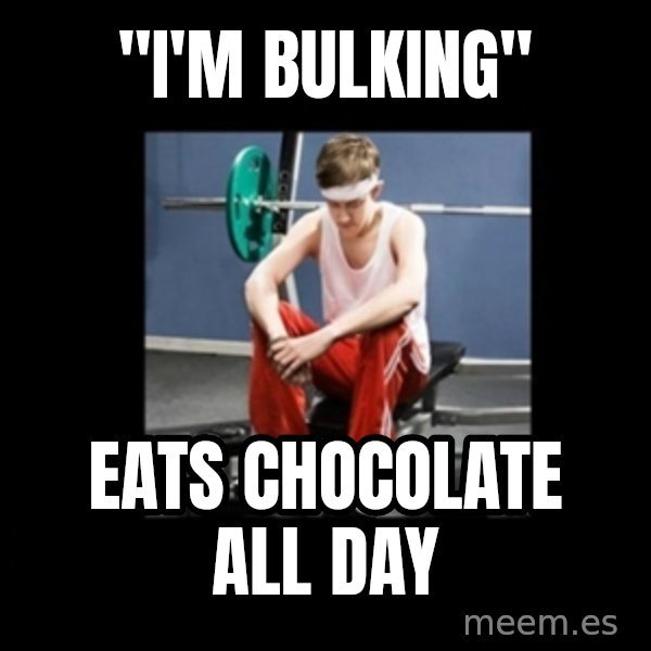 Annoying Gym Newbie meme: "I'm bulking" / eats chocolate all day