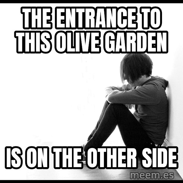 First World Problems meme: The entrance to this Olive Garden / Is on the other side