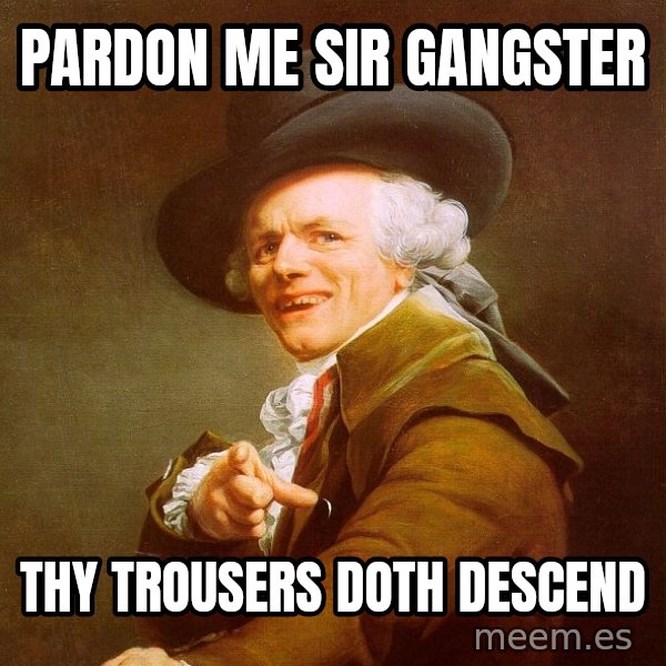 Joseph Ducreux meme: Pardon me sir gangster / Thy trousers doth descend