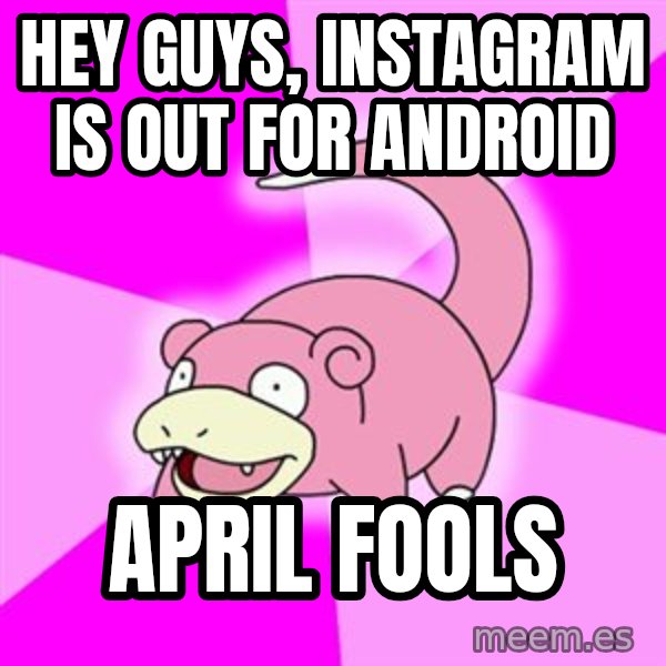 Slowpoke meme: HEY GUYS, INSTAGRAM IS OUT FOR ANDROID / APRIL FOOLS