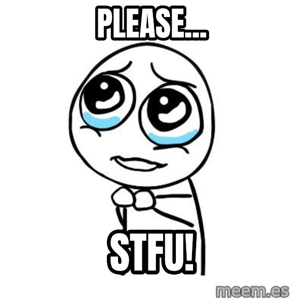 pleaseguy  meme: please... / STFU!