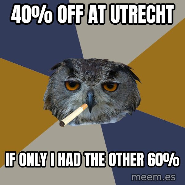 Art Student Owl meme: 40% OFF AT UTRECHT / IF ONLY I HAD THE OTHER 60%
