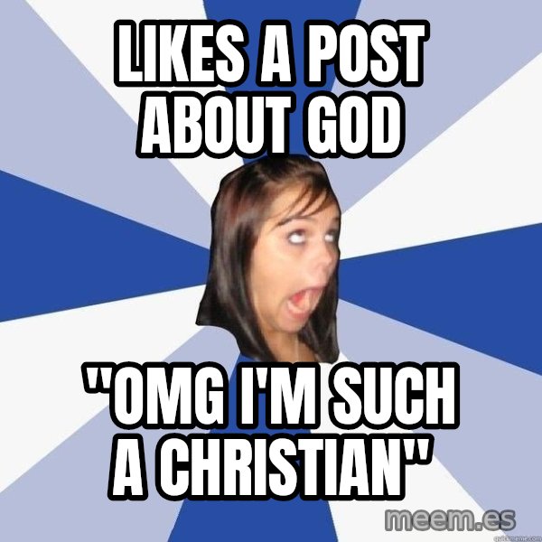 Annoying Facebook Girl meme: likes a post about god / "omg i'm such a christian"