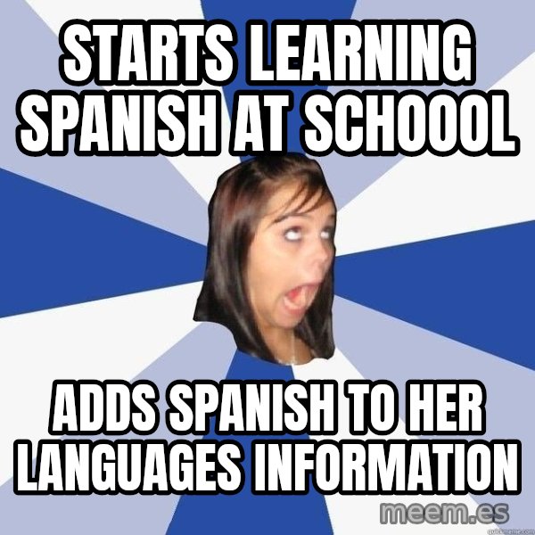 Annoying Facebook Girl meme: Starts learning spanish at schoool / Adds spanish to her languages information