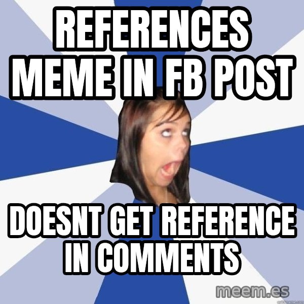 Annoying Facebook Girl meme: REFERENCES mEME IN fb POST / dOESNT GET REFERENCE IN COMMENTS