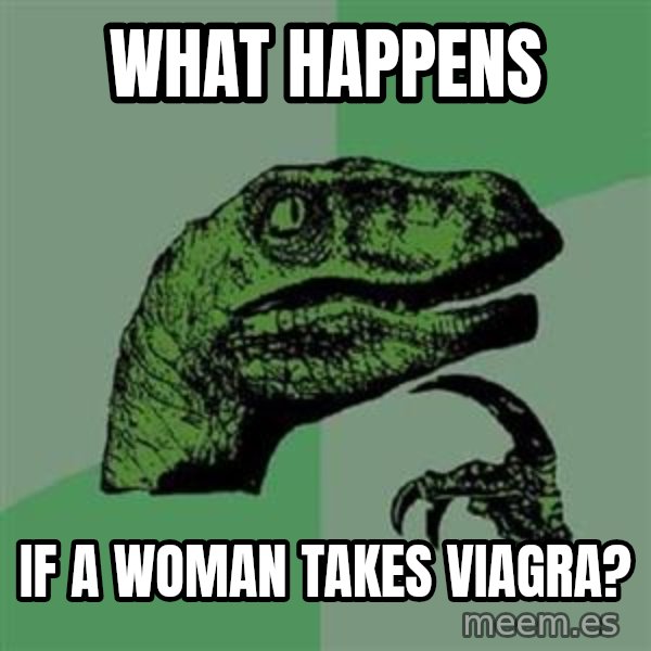 Philosoraptor meme: What happens / if a woman takes viagra?