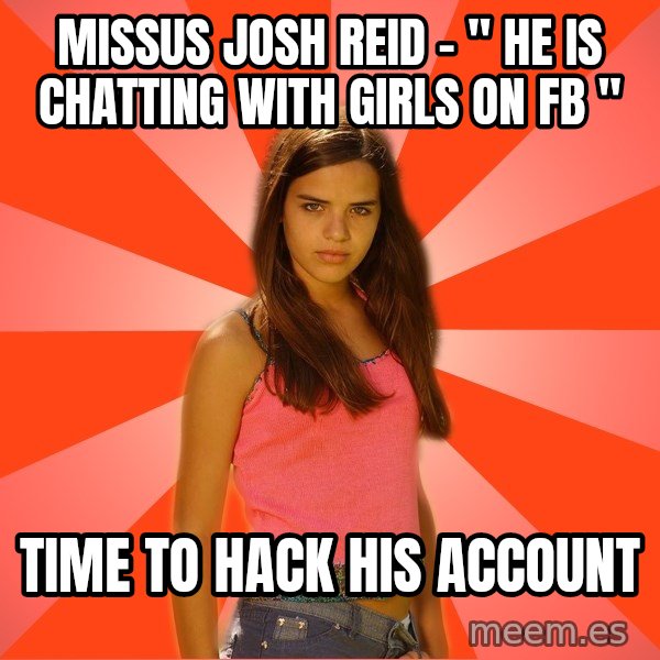 Jealous Girl meme: missus josh reid - " he is chatting with girls on fb " / time to hack his account