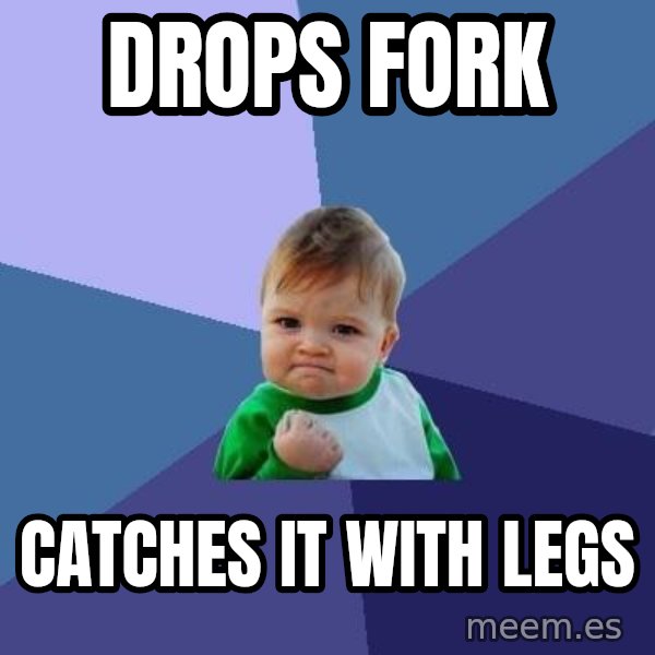 Success Kid meme: DROPS FORK / CATCHES IT WITH LEGS