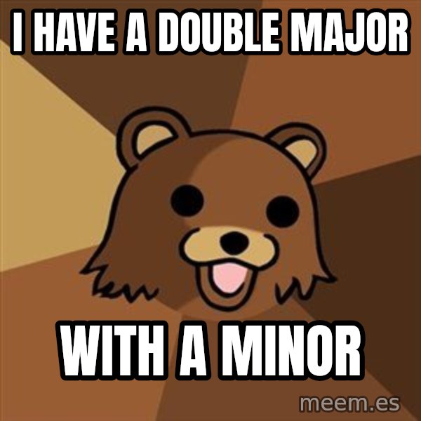 Pedobear meme: I have a double major / with a minor