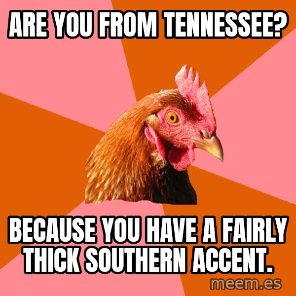Anti Joke Chicken meme: Are you from tennessee? / Because you have a fairly thick southern accent.