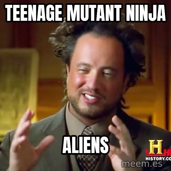 Ancient Aliens meme: Teenage Mutant Ninja / Aliens