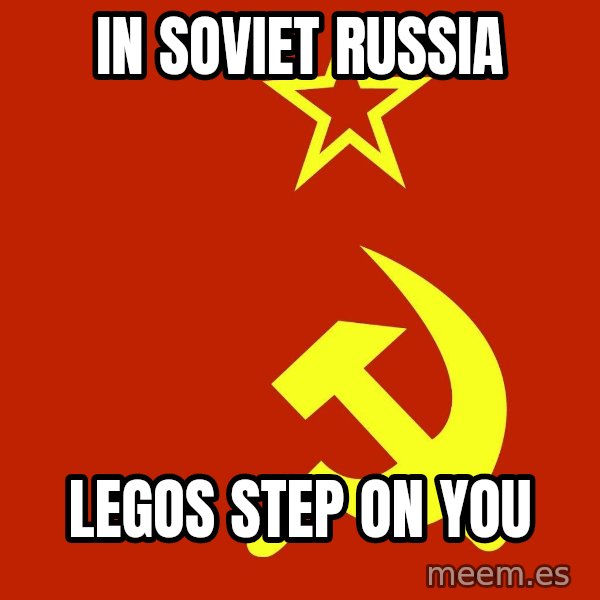 In Soviet Russia meme: in soviet russia / legos step on you