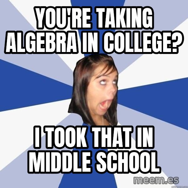 Annoying Facebook Girl meme: You're taking algebra in college? / i took that in middle school