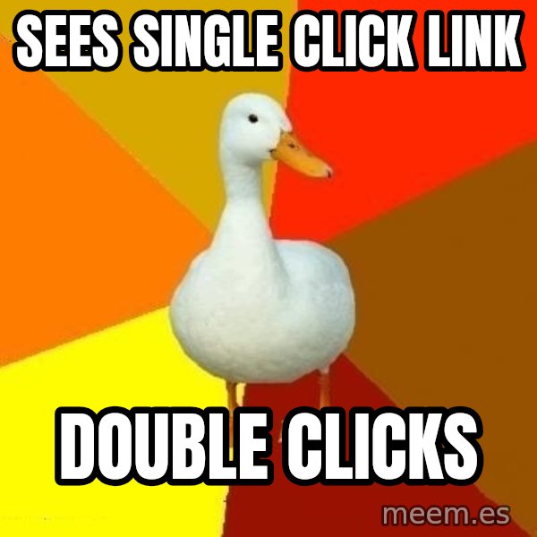 Technologically Impaired Duck meme: Sees single click link / DOUBLE CLICKS