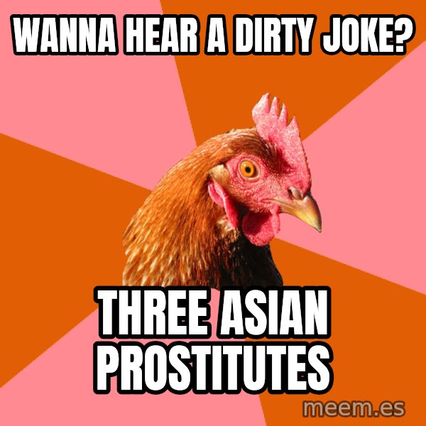 Anti Joke Chicken meme: wanna hear a dirty joke? / three asian prostitutes