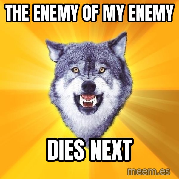 Courage Wolf meme: the enemy of my enemy / dies next