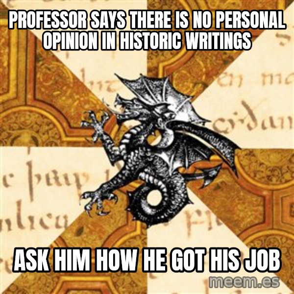 History Major Heraldic Beast meme: Professor Says there is no personal opinion in historic writings / Ask him how he got his job