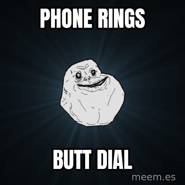 Forever Alone meme: Phone rings / Butt dial
