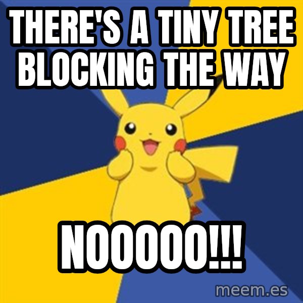 Pokemon Logic  meme: There's a tiny tree blocking the way / NOOOOO!!!