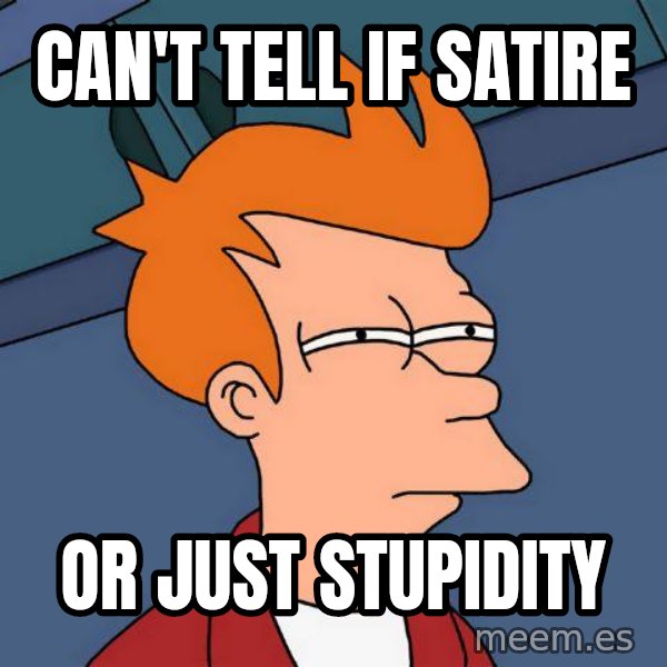 Futurama Fry meme: Can't tell if satire / or just stupidity