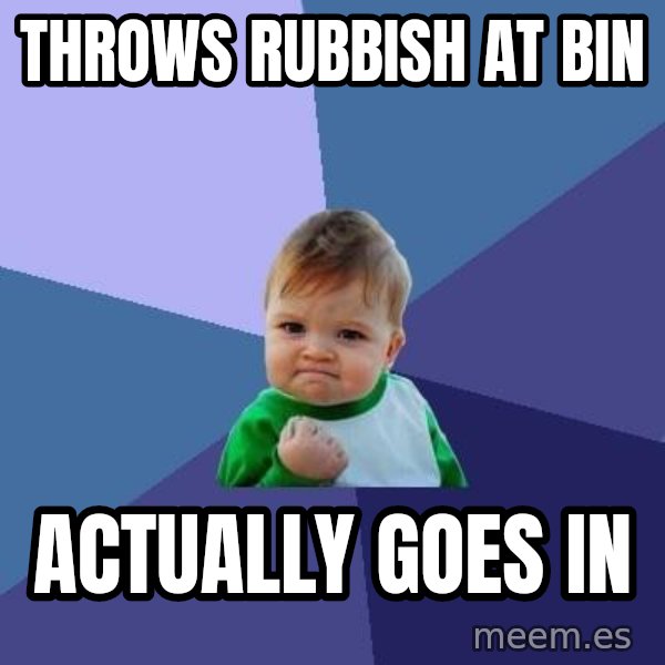 Success Kid meme: Throws rubbish at bin / actually goes in