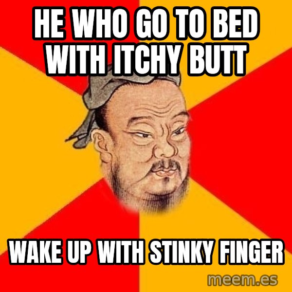 Wise Confucius meme: HE who go to bed with itchy butt / wake up with stinky finger