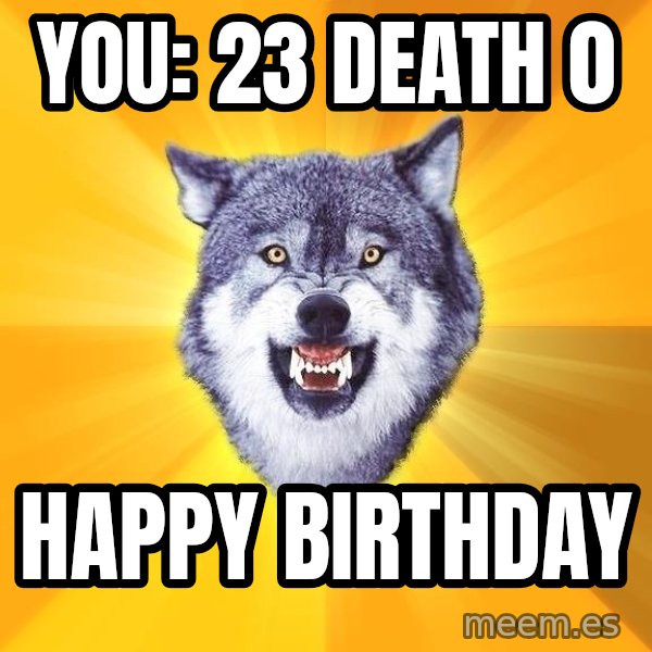 Courage Wolf meme: You: 23  Death 0 / Happy Birthday