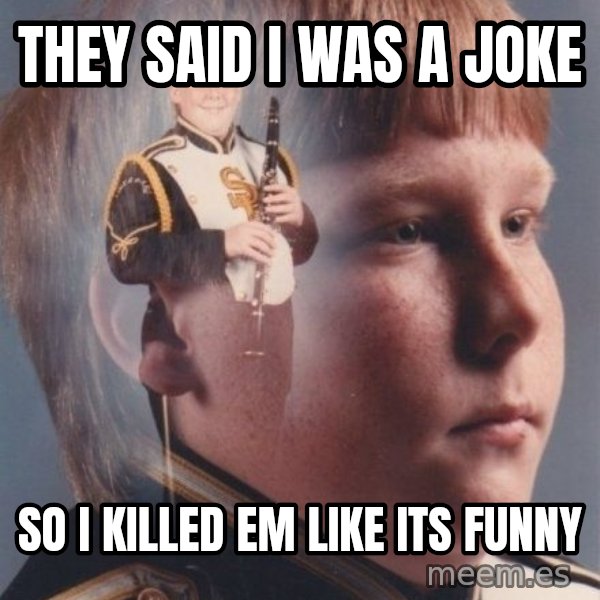 PTSD Clarinet Boy meme: they said i was a joke / so i killed em like its funny