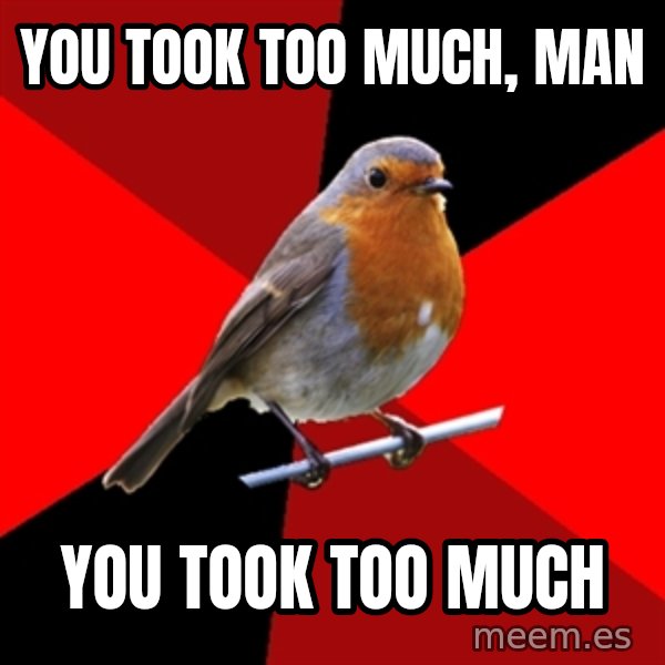 Retail Robin meme: YOU TOOK TOO MUCH, MAN / YOU TOOK TOO MUCH