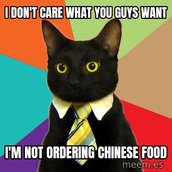 Business Cat meme: i don't care what you guys want / i'm not ordering chinese food