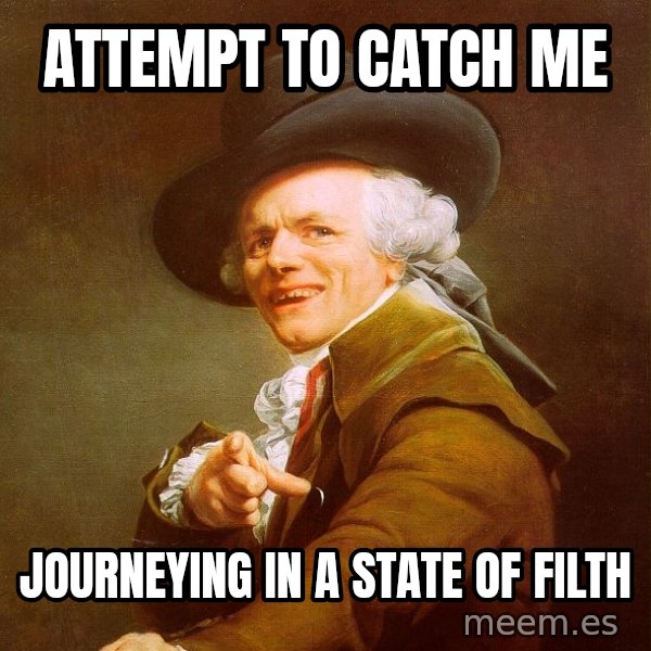 Joseph Ducreux meme: Attempt to catch me / Journeying in a state of filth
