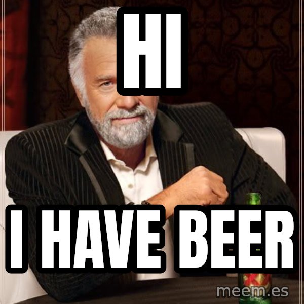 The Most Interesting Man In The World meme: hi / i have beer