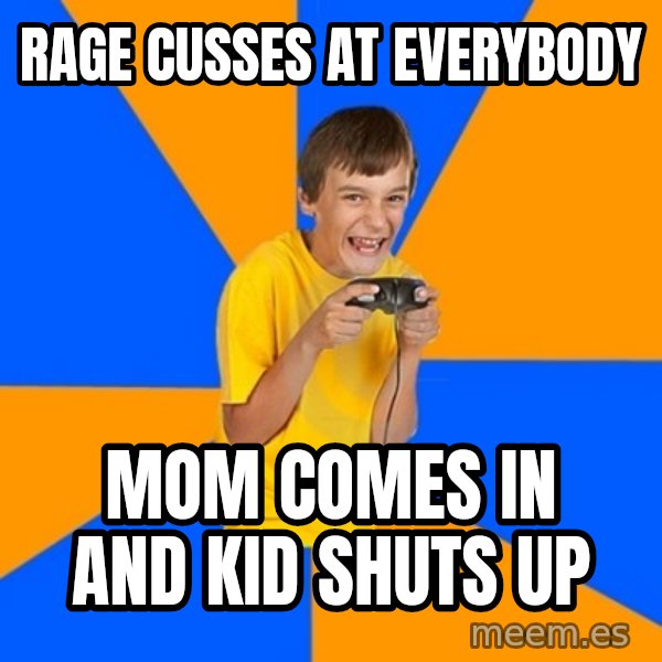 Annoying Gamer Kid meme: rage cusses at everybody / mom comes in and kid shuts up
