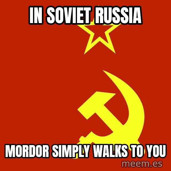 In Soviet Russia meme: In Soviet russia / mordor simply walks to you