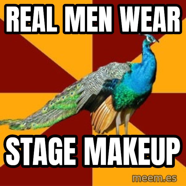 Thespian Peacock meme: Real men wear / stage makeup