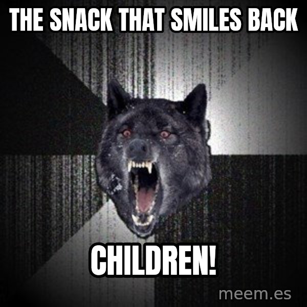 Insanity Wolf meme: The snack that smiles back / CHILDREN!