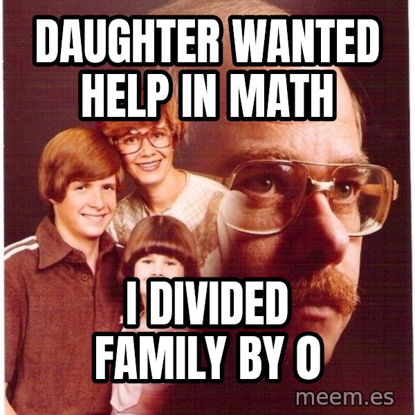 Vengeance Dad meme: daughter wanted help in math / i divided family by 0