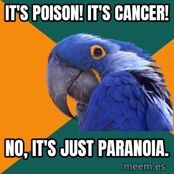 Paranoid Parrot meme: It's Poison! It's Cancer! / No, It's Just Paranoia.