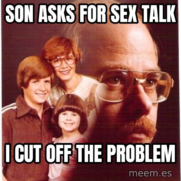 Vengeance Dad meme: son asks for sex talk / i cut off the problem