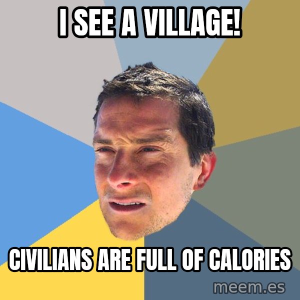 Bear Grylls meme: i see a village! / civilians are full of calories
