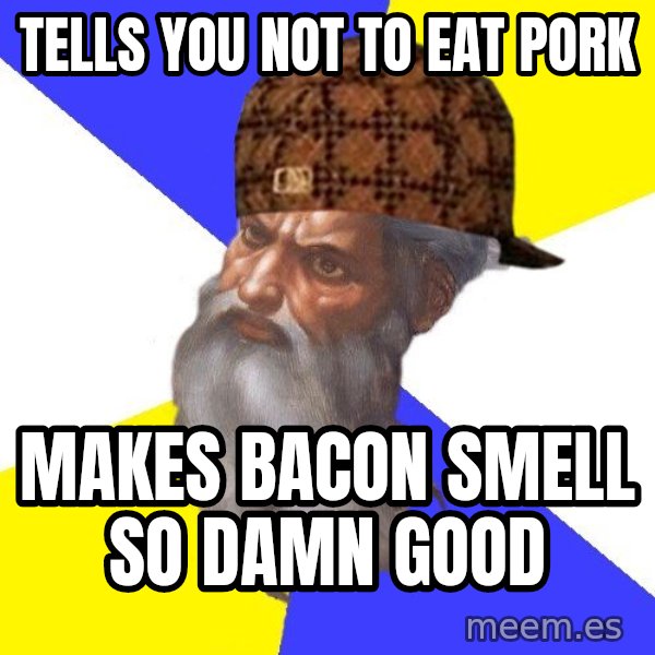 Scumbag God meme: tells you not to eat pork / makes bacon smell so damn good