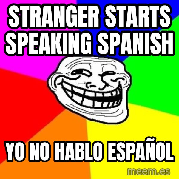 Trollface meme: stranger starts speaking spanish / yo no hablo español