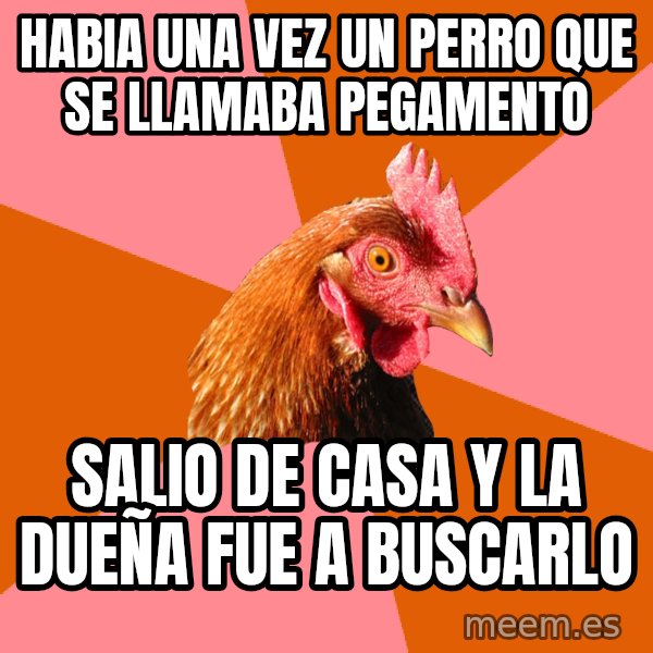 Anti Joke Chicken meme: Habia una vez un perro que se llamaba pegamento / salio de casa y la dueña fue a buscarlo