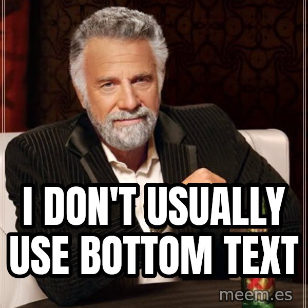 The Most Interesting Man In The World meme: I don't usually use bottom text