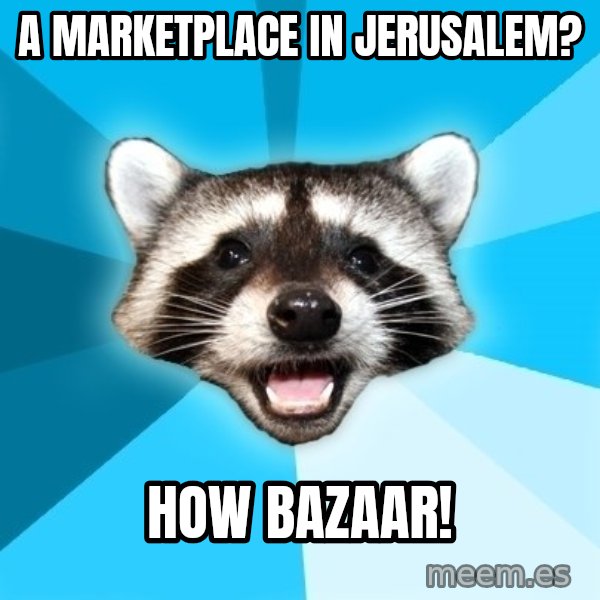 Lame Pun Coon meme: A marketplace in jerusalem? / How bazaar!