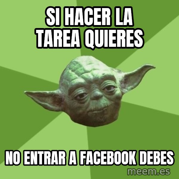 Advice Yoda Gives meme: SI HACER LA TAREA QUIERES / NO ENTRAR A FACEBOOK DEBES