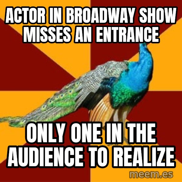 Thespian Peacock meme: Actor in broadway show misses an entrance / Only one in the audience to realize