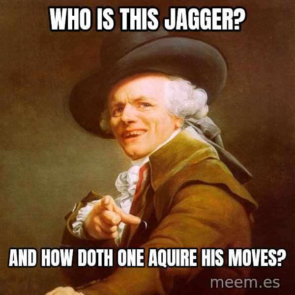 Joseph Ducreux meme: Who is this Jagger? / And how doth one aquire his moves?